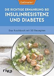 Die Richtige Ern Hrung Bei Insulinresistenz Und Diabetes Das Kochbuch Mit 50 Rezepten Hrung Bei Insulinresistenz Die Rezepte Insulinresistenz Ernahrung