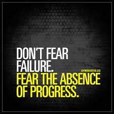 Don T Fear Failure Fear The Absence Of Progress Gym Motivation Quote