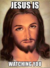 Jesus Is Watching You Jesus Christ Meme Meme Generator