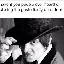 Havent You People Ever Heard Of Closing The Gosh Diddly Darn Door He Says It Like It S An Obvious Thing And It S Really Funny Band Memes Disco Emo Music