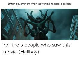The chances are better than expected that the homeless person you seek is known somewhere on the internet. British Government When They Find A Homeless Person For The 5 People Who Saw This Movie Hellboy Homeless Meme On Me Me