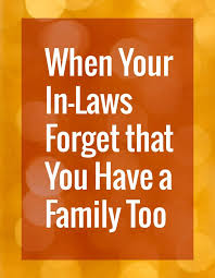 When Your In Laws Forget That You Have A Family Too Mother In Law Quotes Law Quotes Mother In Law