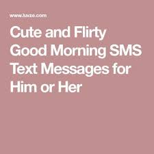 Cute And Flirty Good Morning Sms Text Messages For Him Or Her Good Morning Text Messages Morning Texts For Him Flirty Text Messages