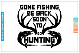 Gone Fishing Be Back Soon To Go Hunting Svg Cricut Files Crella