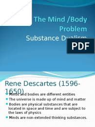 René descartes1 considered his mind to be the most knowable of his beliefs, and sought to infer an external world including matter from such introspection. Substance Dualism Substance Theory Mind