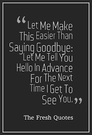 Goodbye My Friend You Have Been The One For Me Beautiful Goodbye Quotes Farewell My Friend Quotes And Sayings Goodbye Quotes Friends Quotes My Friend Quotes