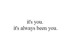 It S You It S Always Been You Being In Love Quote Quotespictures Com