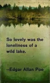 So Lovely Was The Loneliness Of A Wild Lake Edgar Allen Poe Poe Quotes Traveling Alone Quotes Nature Quotes