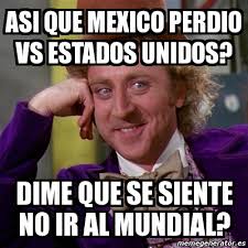 La enciclopedia del meme 471 views1 year ago. Meme Willy Wonka Asi Que Mexico Perdio Vs Estados Unidos Dime Que Se Siente No Ir Al Mundial 5554045