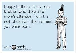free and funny birthday ecard happy birthday to my baby brother who st happy birthday brother funny happy birthday brother from sister brother birthday quotes