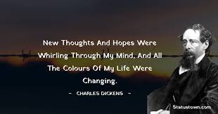 Charles dickens birthday quotes 2018: New Thoughts And Hopes Were Whirling Through My Mind And All The Colours Of My Life