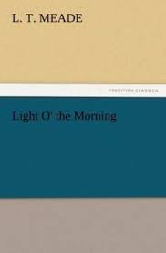 Maybe you would like to learn more about one of these? Light O The Morning Von L T Meade Englisches Buch Bucher De