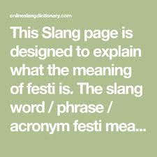 This Slang Page Is Designed To Explain What The Meaning Of Festi Is The Slang Word Phrase Acronym Festi Means Onli Slang Words Meant To Be Word Usage