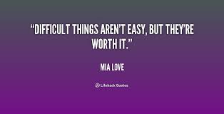 Difficult things aren&#39;t easy, but they&#39;re worth it. - Mia Love at ... via Relatably.com