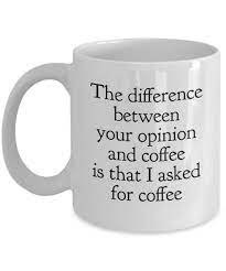 Funny Coffee Mugs Sarcasm Sarcastic Mug The Difference Between Your Opinion Funny Coffee Mugs Funny Tea Cups Coffee Mug Quotes