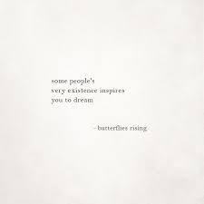 Some People S Very Existence Inspires You To Dream Butterflies Rising People Hurt You Quotes Booknerd Quotes Soul Quotes
