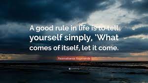 Maybe you would like to learn more about one of these? Paramahansa Yogananda Quote A Good Rule In Life Is To Tell Yourself Simply What Comes Of