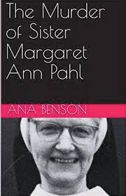 The Murder of Sister Margaret Ann Pahl: 9798224121557: Benson, Ana: Books