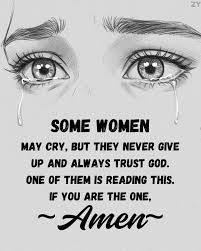 ZY IITN SOME WOMEN MAY CRY, THEY NEVER GIVE UP AND ALWAYS TRUST GOD. ONE OF  THEM IS READING THIS. IF IF YOU ARE THE ONE, ~Amen
