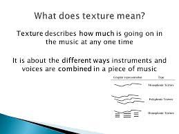 Check spelling or type a new query. Texture Texture Describes How Much Is Going On In The Music At Any One Time It Is About The Different Ways Instruments And Voices Are Combined In A Piece Ppt Download