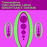 Transcendence: CMD+JAZMINE, L4RV4, senoritajuicy, SWIMMIE