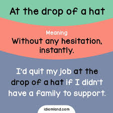 Idiom Of The Day At The Drop Of A Hat Meaning Without Any Hesitation Instantly Example I D Quit My Job At The Drop English Idioms English Phrases Idioms