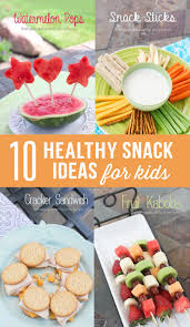 10 Healthy Snack Ideas For Kids 10 Healthy Snacks Healthy Summer Snacks Summer Snacks