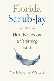 Known to take food away from other birds of prey, bald eagles will also supplement their diet with carrion this relative of the golden eagle is a summer migrant to the deep south, particularly florida. Florida Scrub Jay Field Notes On A Vanishing Bird Book By Mark Jerome Walters Hardcover Www Chapters Indigo Ca