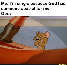 Me I M Single Because God Has Someone Special For Me God Ifunny Crazy Funny Memes Jerry Memes Some Funny Jokes