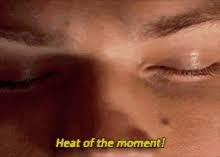 Maybe you would like to learn more about one of these? Heat Of The Moment Gifs Tenor