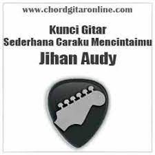 Chord Gitar Online Chord Sederhana Caraku Mencintaimu Jihan Audy Nada G Original Kunci Gitar Kunci Gitar Gitar Lirik Lagu