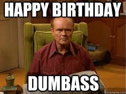 Birthdays Was The Worst Days Meme Pin On Bday Bombing