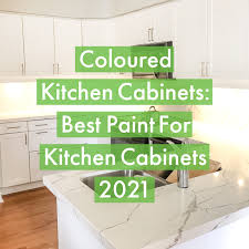 Best kitchen cabinet paint colors 2021. Coloured Kitchen Cabinets Best Paint For Kitchen Cabinets 2021