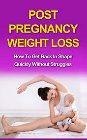 Post Pregnancy Weight Loss: How To Get Back In Shape Quickly Without  Struggles (Post Pregnancy Weight Loss Tips, Post Pregnancy Fitness, Post  Pregnancy Diet) - Kindle Edition By Frey, Amanda. Health, Fitness