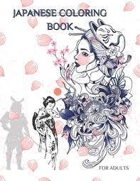 Download Japanese Coloring Book For Adults Adult And Youth Coloring Books Are Ideal For Coloring With Markers In The Book There Are Japanese Anime Geisha Wo Paperback Eight Cousins Books Falmouth Ma