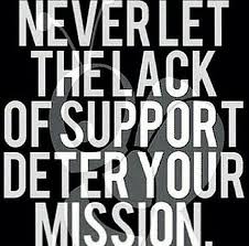 We will all die in the end. Never Let The Lack Of Support Deter Your Mission Support Quotes Family Support Quotes Quotes