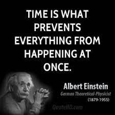 Time Is What Prevents Everything From Happening At Once Einstein Quotes Albert Einstein Quotes Einstein
