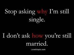 When you think about it, the emotional exposure required to ask another for help can be quite uncomfortable. Stop Asking Why I M Still Single Funny Quotes Single Quotes Still Single