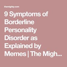 9 Symptoms Of Borderline Personality Disorder As Explained By Mem Borderline Personality Disorder Personality Disorder Borderline Personality Disorder Symptoms