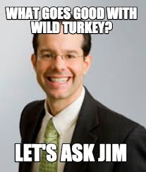 Meme Creator Funny What Goes Good With Wild Turkey Let S Ask Jim Meme Generator At Memecreator Org
