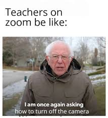 First, as we head into another month of lockdown, it appears that many zoom meetings here are 15 of our favorite memes mocking our new virtual meeting world. Teachers On Zoom Be Like Memes