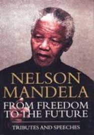 Nelson Mandela: From Freedom to the Future [Tributes and Speeches] by Kader  Asmal; David Chidester; Wilmot James