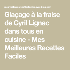 Glacage A La Fraise De Cyril Lignac Dans Tous En Cuisine Mes Meilleures Recettes Faciles En 2020 Meilleur Recette Recette Facile Recette