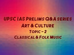 The folk music and dances represent the fustic ethos, aesthetic values and melody. Upsc Ias Prelims 2021 Important Questions On Art Culture Topic 2 Classical Folk Music