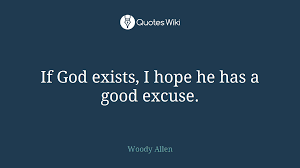 These are the most memorable lines uttered on film, lines and quotes that have lived on long past the point where what are the greatest movie lines of all time? If God Exists I Hope He Has A Good Excuse