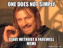 I thought i could share it with some, so. One Does Not Simply Leave Without A Farewell Meme Make A Meme