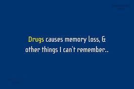 Unless it is committed to paper you can lose an idea for ever. Quote Drugs Causes Memory Loss Other Things I Can T Remember Coolnsmart