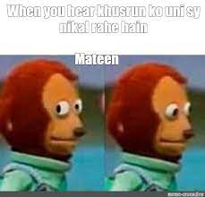 Meme When You Hear Khusrun Ko Uni Sy Nikal Rahe Hain Mateen All Templates Meme Arsenal Com