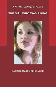 The Girl Who was a King: A Novel of Jadwiga of Poland