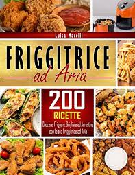 Pollo ricette friggitrice ad aria. Amazon Fr Friggitrice Ad Aria 200 Ricette Sane Facili Veloci Per Cuocere Friggere Grigliare Ed Arrostire Con La Tua Friggitrice Ad Aria Inclusi Consigli Ed Accorgimenti Per Il Perfetto Utilizzo